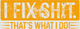 I Fix Shit That's What I Do Distressed Orange Grunge Mechanic Handyman Bold Text