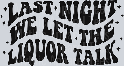 Last Night We Let The Liquor Talk DTF Country Music Transfers
