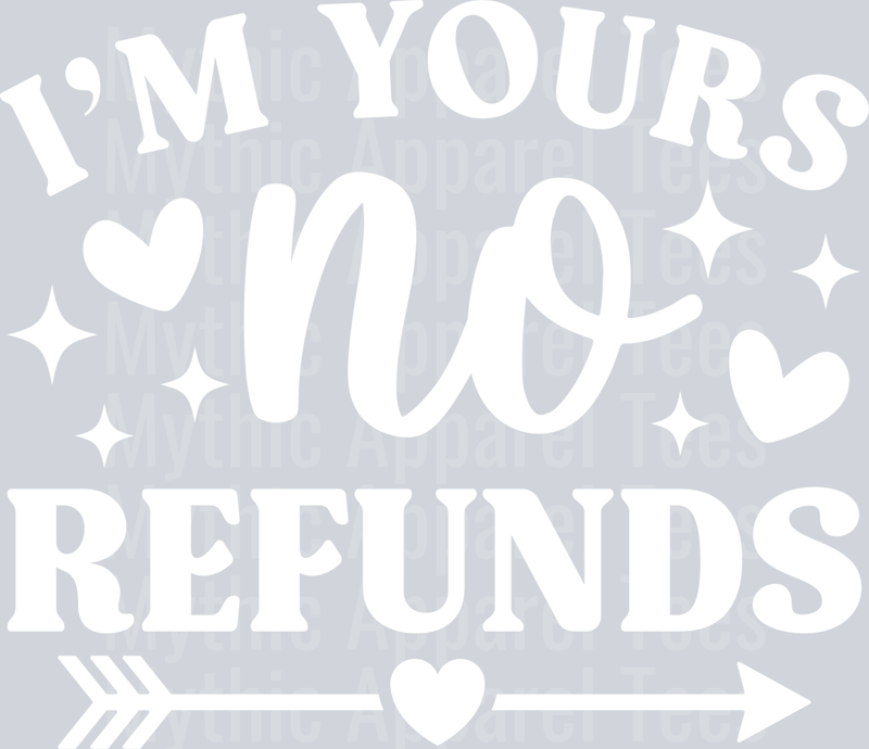 I'm Yours NO REFUNDS white DTF Valentines Day Transfers