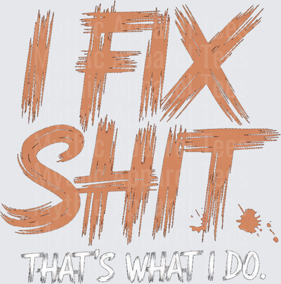 I Fix Sh*t That's What I Do Bold Scratchy Text with Paint Splatter