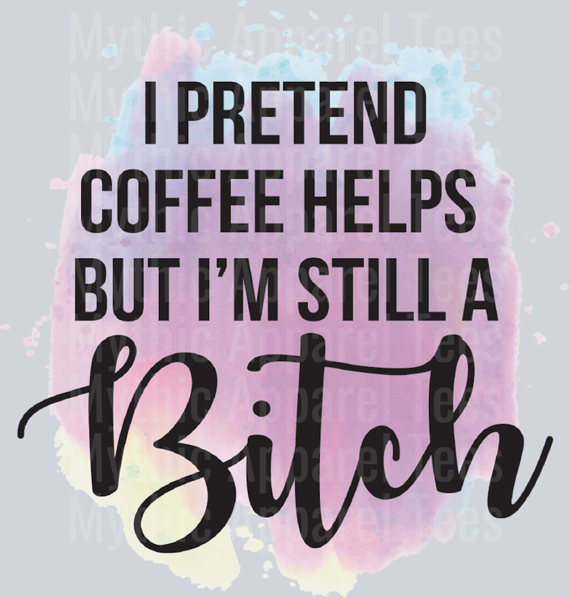 I Pretend Coffee helps but I'm still a bitch DTF Sarcastic Transfers