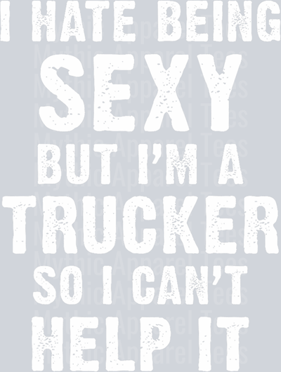 I hate being sexy but I'm a trucker so I can't help it DTF Trucker Transfers
