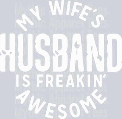 My Wifes Husband Is Freaking Awesome wht DTF Husband Transfers