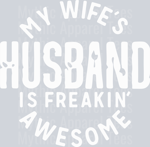 My Wifes Husband Is Freaking Awesome wht DTF Husband Transfers