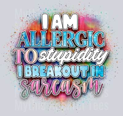 I Am Allergic To Stupidity I Breakout In Sarcasm DTF Funny Sayings Transfers