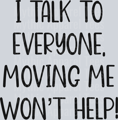 I Talk To Everyone Moving Me Won't Help DTF Sassy Transfers