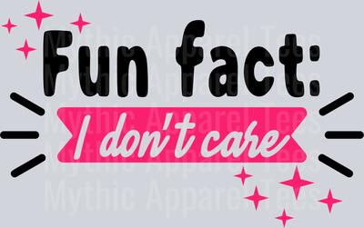 Fun fact- I don’t care  DTF Sarcastic Sassy Transfers