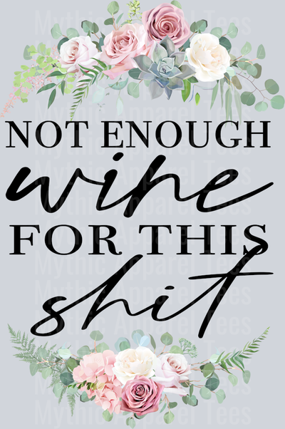 Not Enough Wine For this Shit sarcastic DTF Sassy Transfers