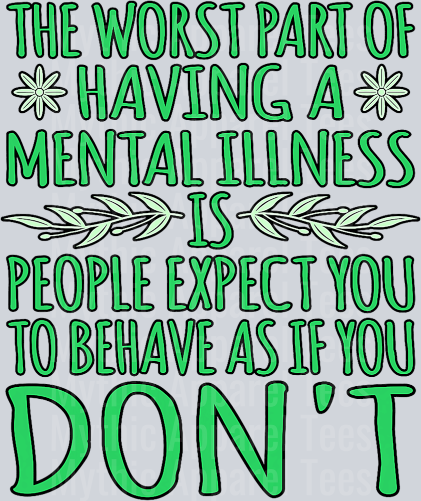 The worst par of having a mental illness is people expect you to behave as if you dont DTF Mental Health Awareness Transfers