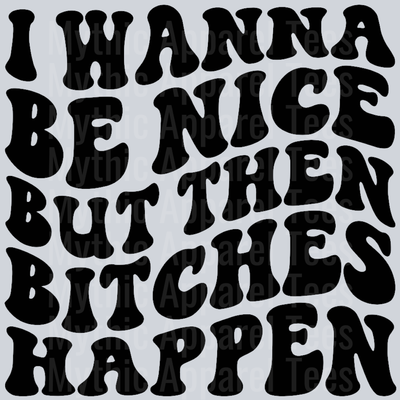 I Wanna Be Nice But Then Bitches Happen Wavy Retro Funny Designs