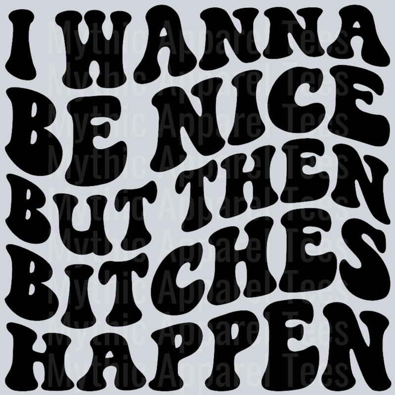 I Wanna Be Nice But Then Bitches Happen Wavy Retro Funny Designs