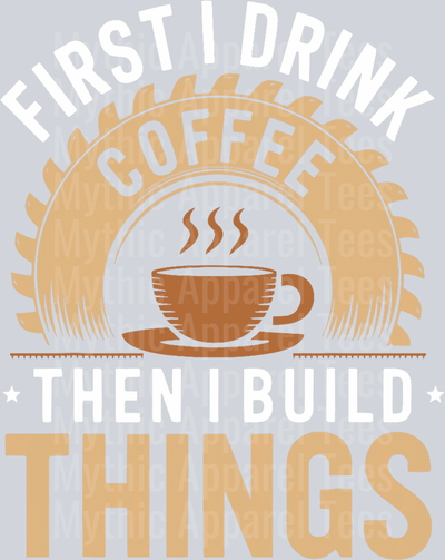 Frist I drink coffee then I build things DTF Coffee Transfers