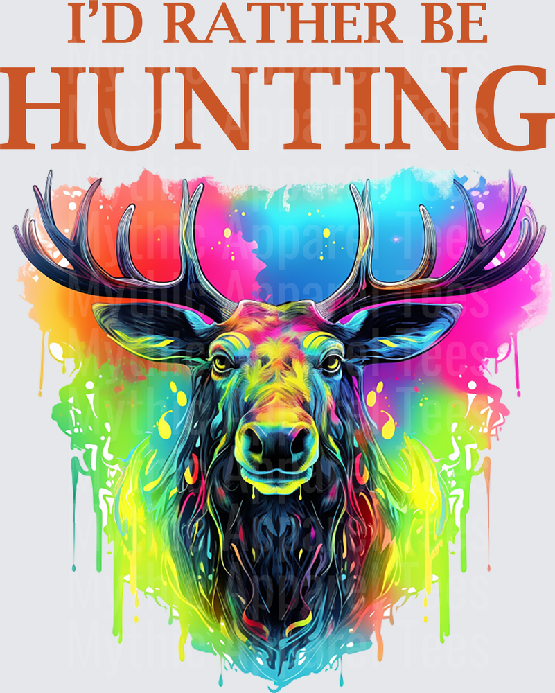 I'd Rather Be Hunting Neon Watercolor Moose with Dripping Rainbow Paint Splatter