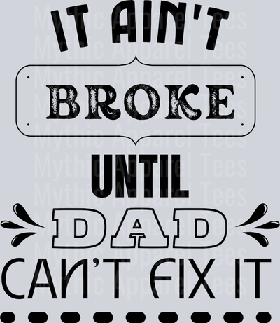 It Ain't Broke Until DAD Can't Fix It DTF Dad Transfers
