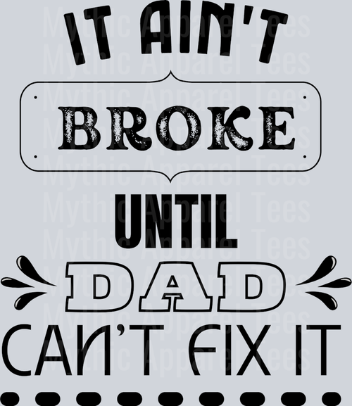 It Ain't Broke Until DAD Can't Fix It DTF Dad Transfers