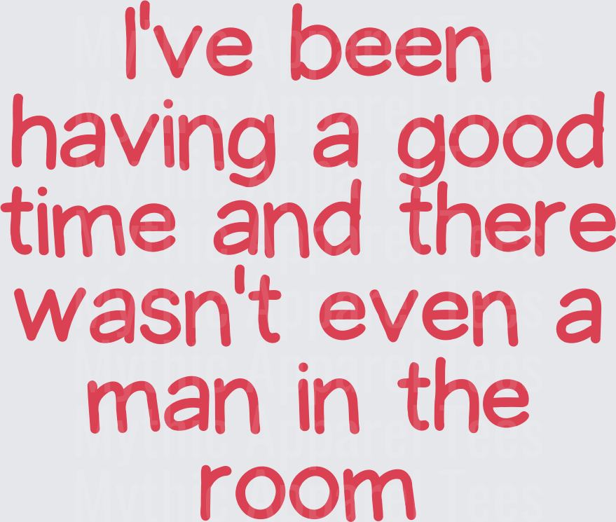 Golden Girls I've Been Having A Good Time And There Wasn't Even A Man In The Room Funny Quote Red Rounded Font