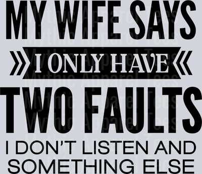 My wife says I only have 2 faults, I don't listen and something else DTF Husband Transfers