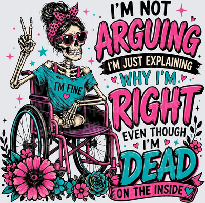 Sarcastic Skull Skeleton in Wheelchair I'm Fine I'm Not Arguing I'm Just Explaining Why I'm Right Even Though I'm Dead On The Inside