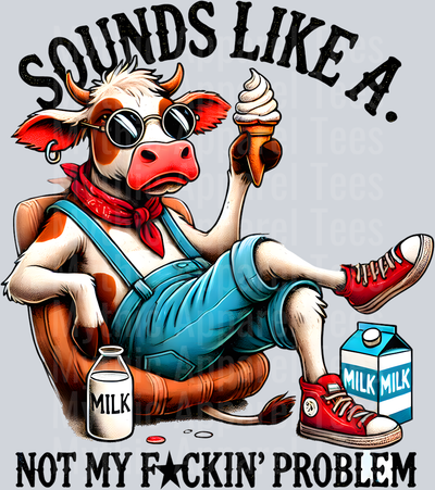 Sounds like a not my fuckin problem DTF Cow Transfers