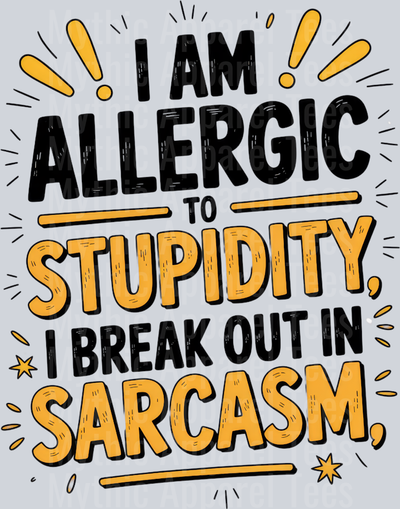 I AM ALLERGIC TO STUPIDITY I BREAK OUT IN SARCASM