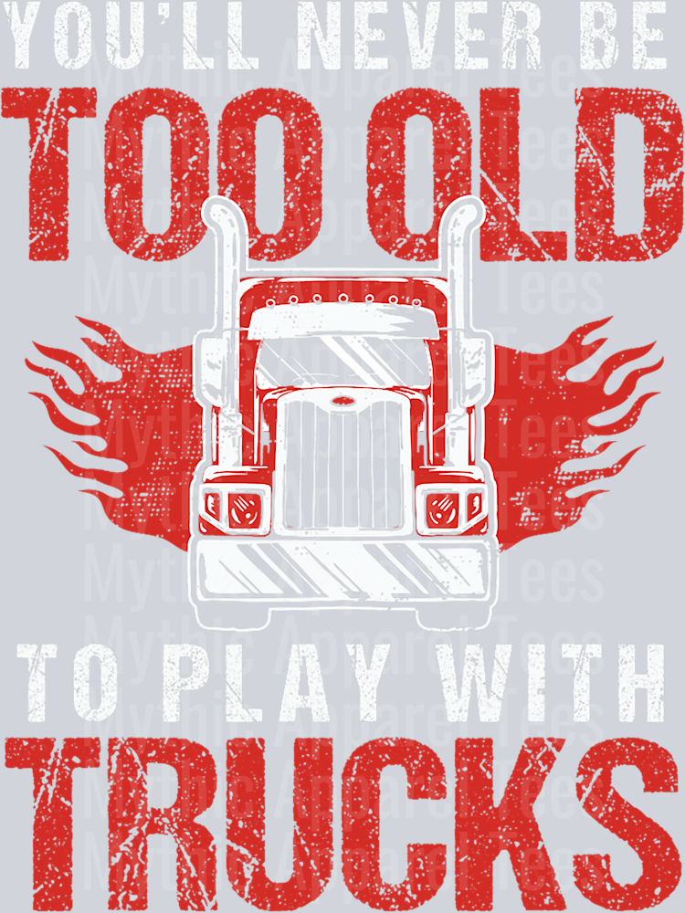 You'll never be too old to play with trucks DTF Trucker Transfers