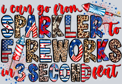I Can Go From Sparkler To Fireworks In 3 Seconds Flat 4th of july DTF Patriotic Transfers