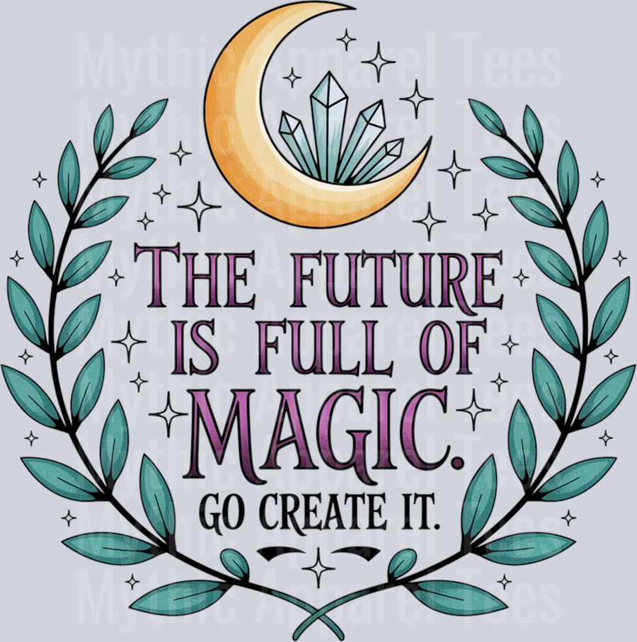 THE FUTURE IS FULL OF MAGIC GO CREATE IT PNG