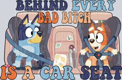 Behind Every Bad Bitch Is A Car Seat Bluey DTF Empowerment Transfers