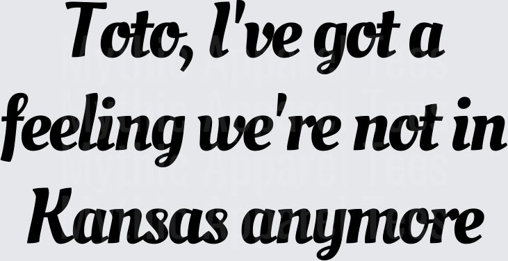 Toto I've Got A Feeling We're Not In Kansas Anymore Wizard of Oz Quote Bold Script