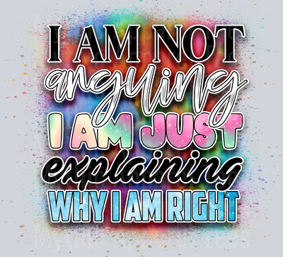 I Am Not Arguing I Am Just Explaining Why I Am Right DTF Funny Sayings Transfers