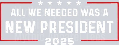 All we needed was a new president 2025 Stars and Red white font DTF Maga Transfers