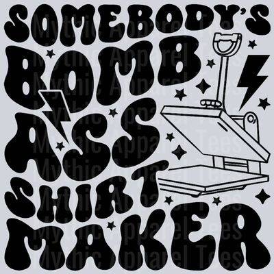 Somebodys Bomb Ass Shirt Maker