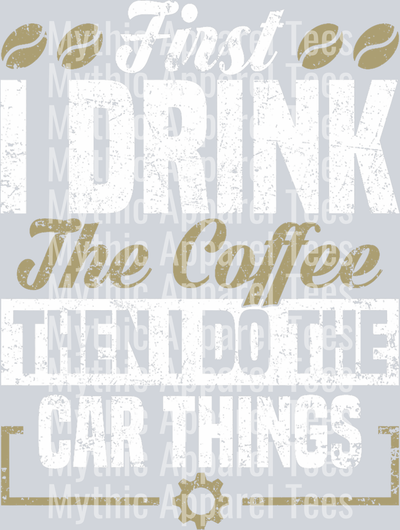 First I drink the coffee then I do the car things DTF Coffee Transfers