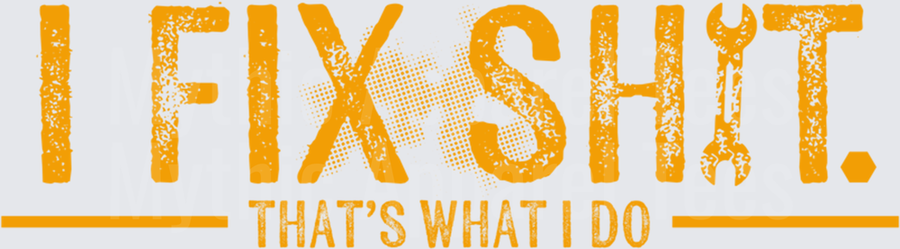 Bold Distressed Orange I Fix Sh!t That's What I Do Mechanic Handyman Saying with Wrench Graphic