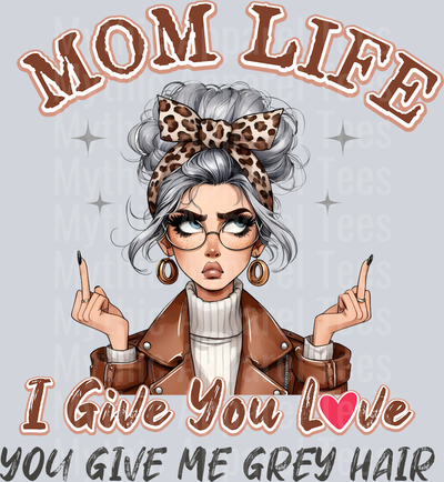 Mom life i give you love you give me grey hair DTF MOM Transfers