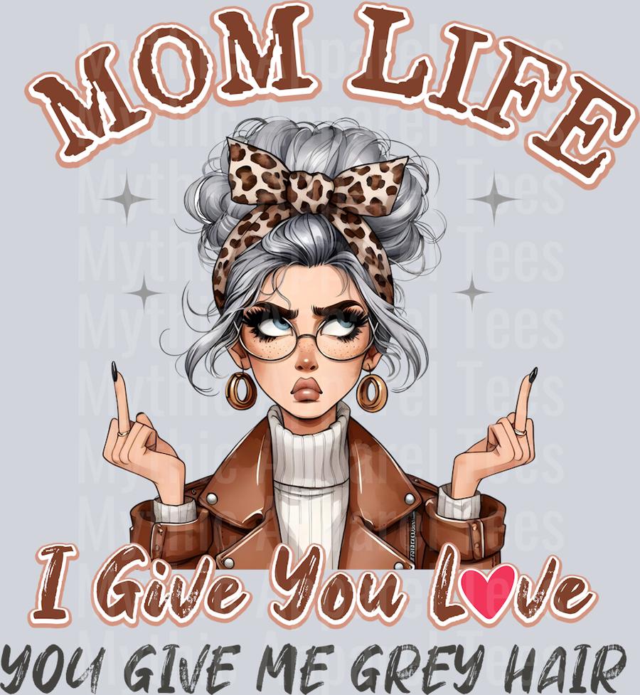 Mom life i give you love you give me grey hair DTF MOM Transfers