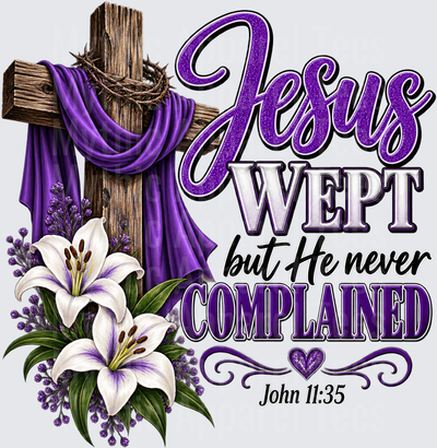 Faith Jesus Wept But He Never Complained John 11:35 Wooden Cross Crown of Thorns Purple Drape White Lily Floral Christian Scripture