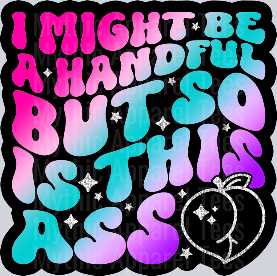 Color I Might Be A Handful But So Is This Ass