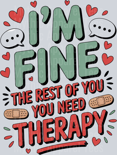 I'M FINE THE REST OF YOU NEED THERAPY