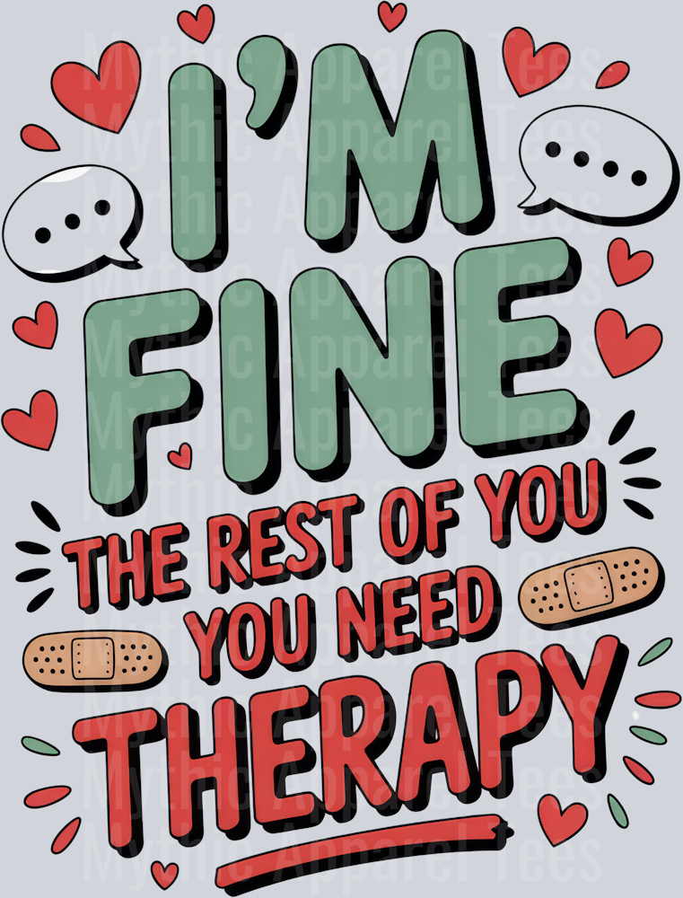 I'M FINE THE REST OF YOU NEED THERAPY