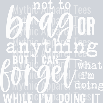Not to brag but I can forget what I'm doing while doing it
