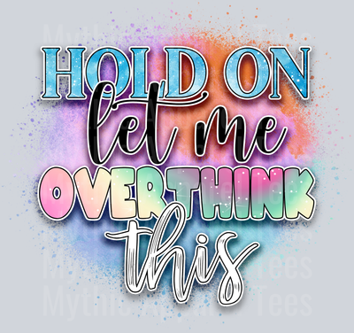 Hold On Let Me Overthink This DTF Funny Sayings Transfers