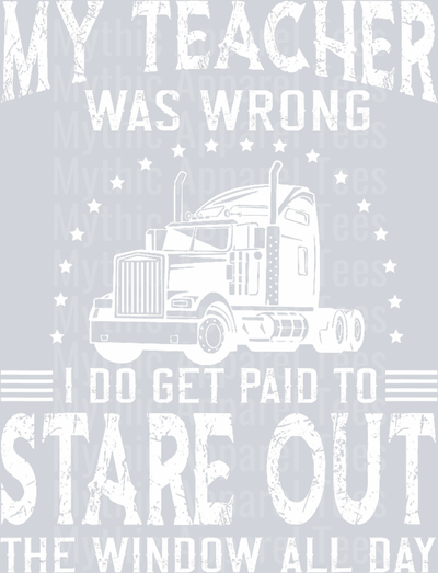 My Teacher Was Wrong I do Get paid TO Stare Out the window 3 DTF Trucker Transfers