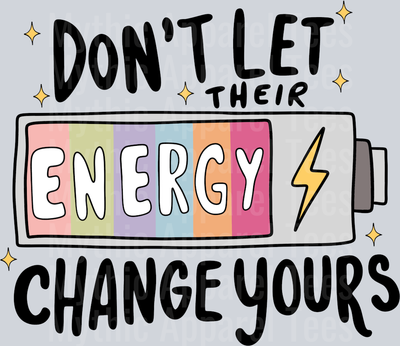 Don't Let Their Energy Change Yours DTF Inspiring Transfers
