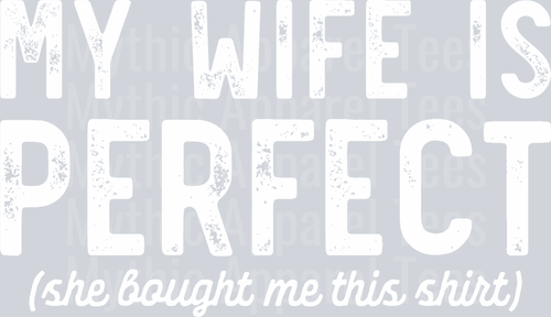 My Wife Is Perfect (She bought me this shirt) DISTRESSED wht  DTF Husband Transfers