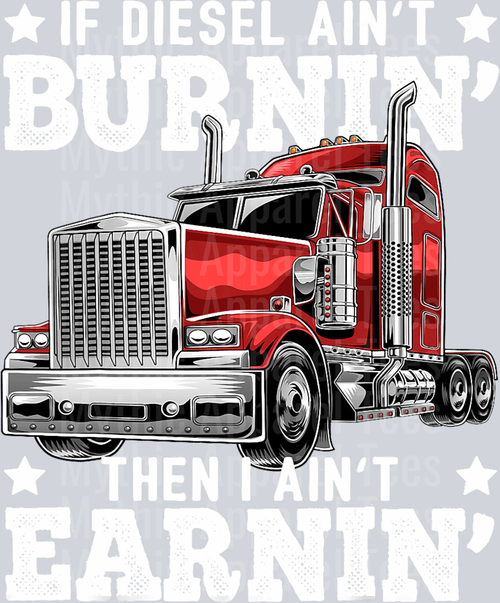 If diesel ain't burnin than I ain't earnin DTF Trucker Transfers