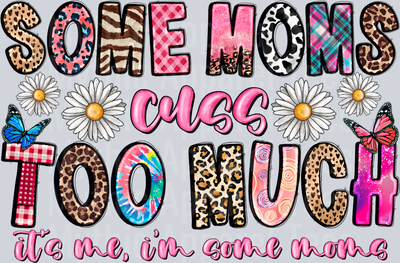 Some Mom's Cuss Too Much It's Me I'm Some Moms MOM Sarcastic