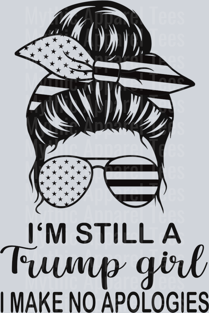I'm still a Trump Girl I make no apologies DTF Maga Transfers