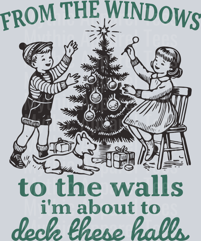 From the windows To the walls I'm about to deck these halls Funny Christmas DTF Christmas Transfers