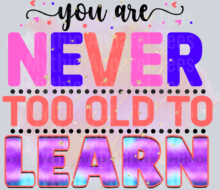 You are never too old to learn DTF Inspirational Transfers